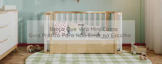 Berço Que vira Mini Cama Guia Prático Para Não Errar na Escolha