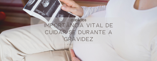 Importância Vital de Cuidar-se Durante a Gravidez