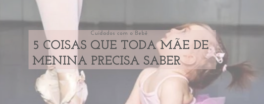 5 Coisas que Toda Mãe de Menina Precisa Saber