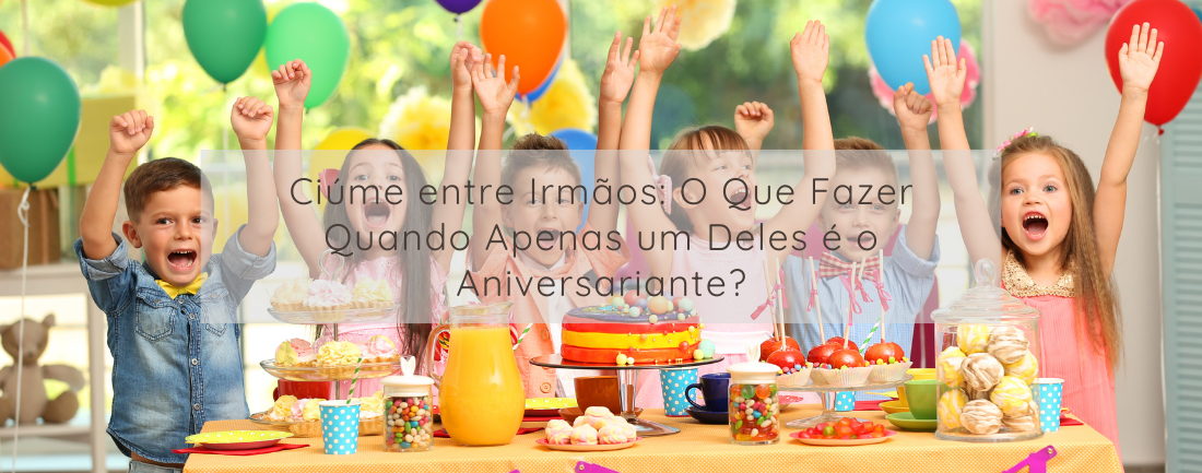 Ciúme entre Irmãos: O Que Fazer Quando Apenas um Deles é o Aniversariante?