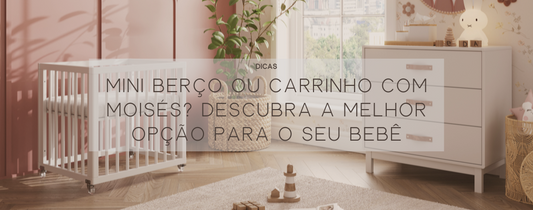 Mini Berço ou Carrinho com Moisés? Descubra a Melhor Opção para o Seu Bebê