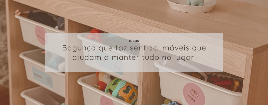 Bagunça que faz sentido: móveis que ajudam a manter tudo no lugar!