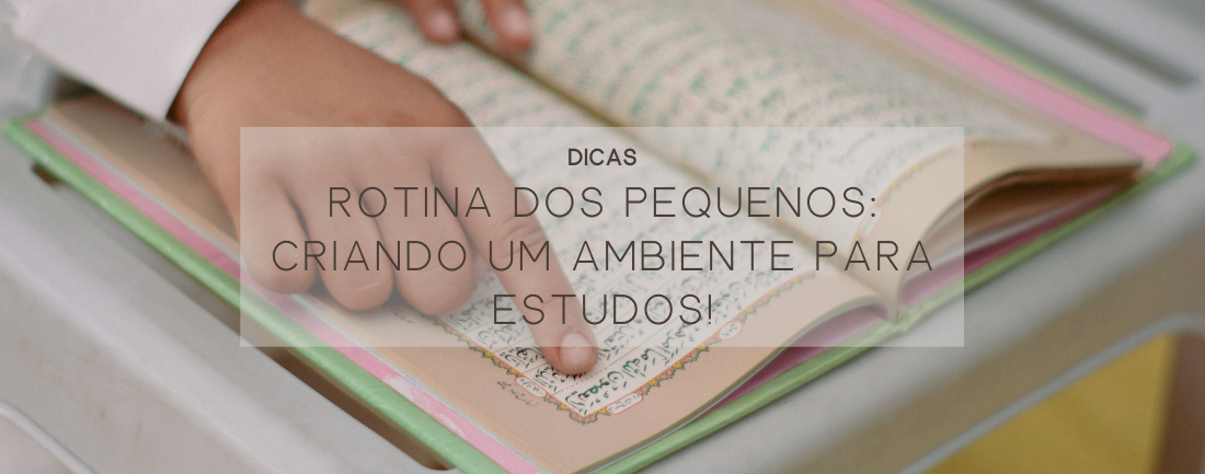 Rotina dos pequenos: Criando um ambiente para estudos!