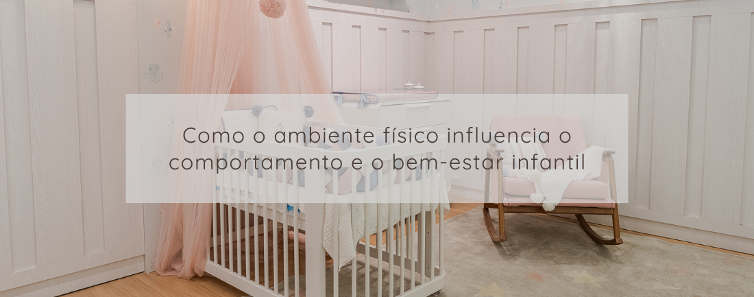 Como o ambiente físico influencia o comportamento e o bem-estar infantil