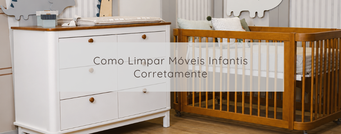 Como Limpar Móveis Infantis: Guia Completo para Conservar Berços, Cômodas e Armários