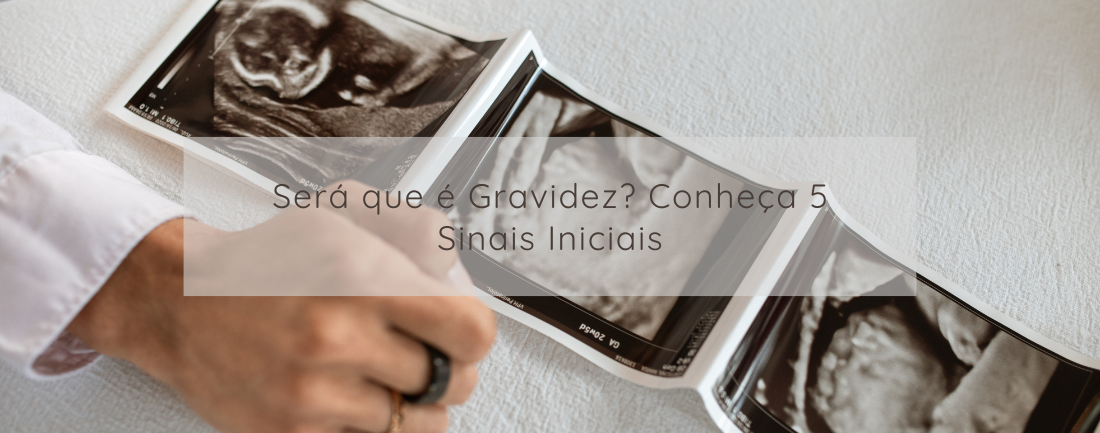 Será que é Gravidez? Conheça 5 Sinais Iniciais