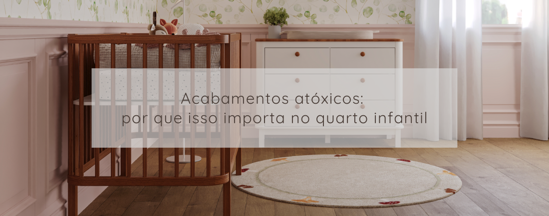 Acabamentos atóxicos: por que isso importa no quarto infantil