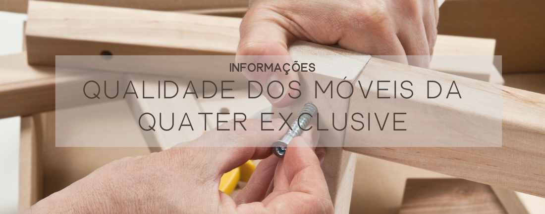 Qualidade dos móveis da Quater Exclusive