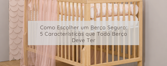 Como Escolher um Berço Seguro: 5 Características que Todo Berço Deve Ter