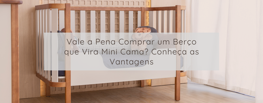 Vale a Pena Comprar um Berço que Vira Mini Cama? Conheça as Vantagens