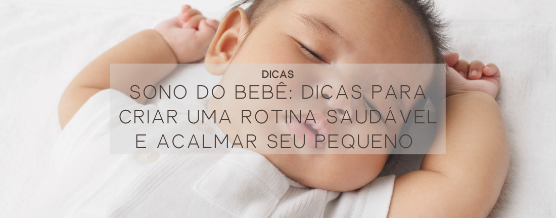 Sono do Bebê: Dicas para Criar uma Rotina Saudável e Acalmar Seu Pequeno