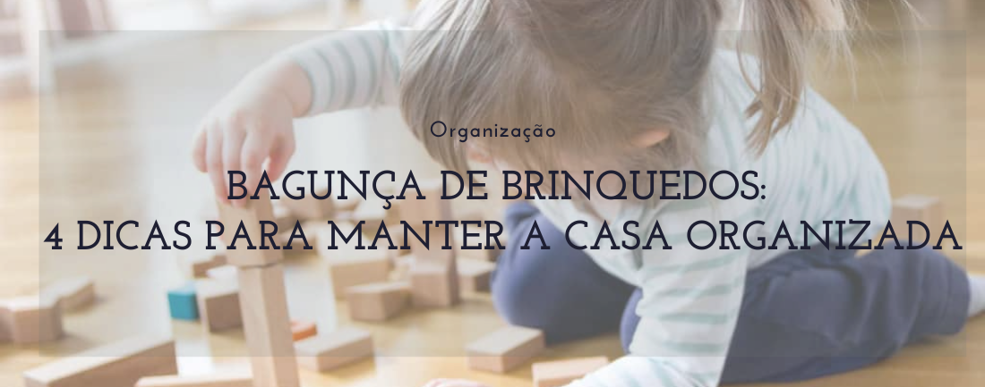 Bagunça de Brinquedos: 4 dicas para manter a casa organizada.